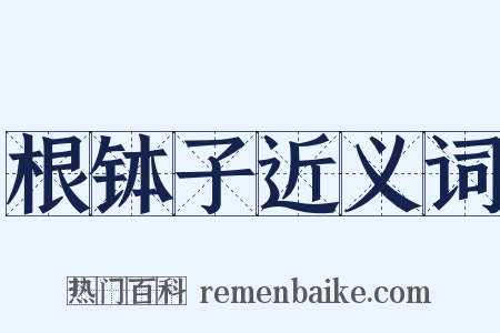 根钵子近义词是什么意思的图片